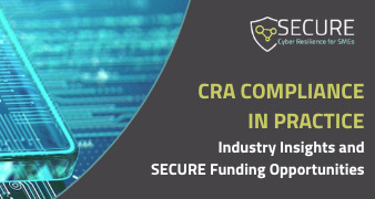 SECURE Webinar - CRA Compliance in Practice: Industry Insights and SECURE Funding Opportunities